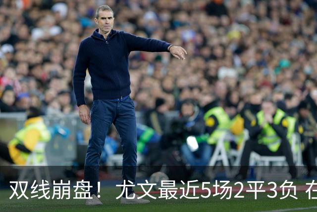 双线崩盘！尤文最近5场2平3负 在意甲欧冠都堕落